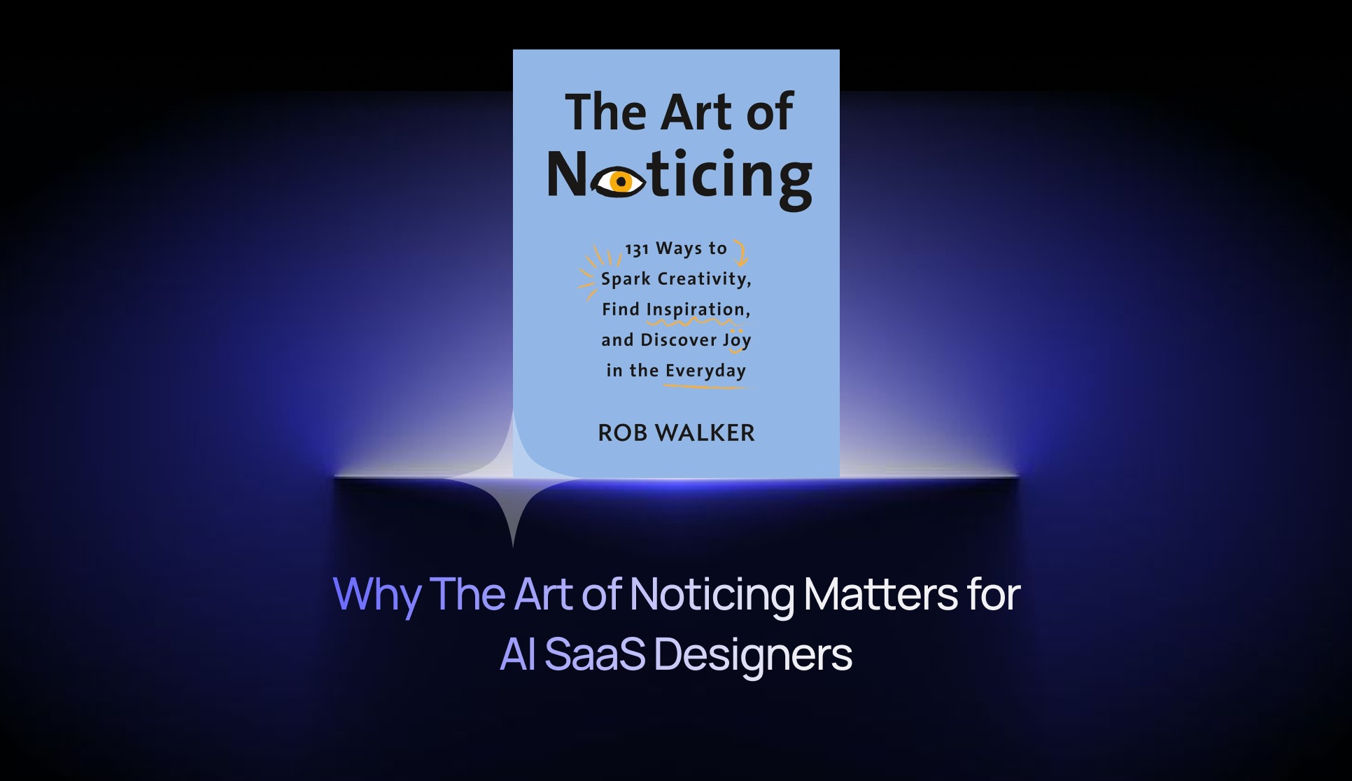 Why The Art of Noticing Matters for AI SaaS Product Designers