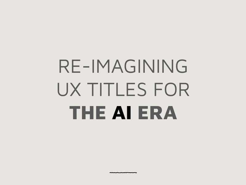 Reimagining UX Titles for the AI Era  by Srinivasan