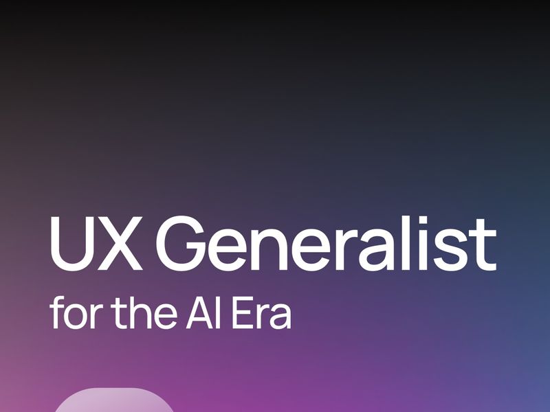 A UX Generalist for the AI Era - Lessons From My Design Journey